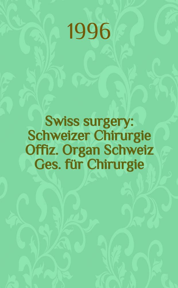 Swiss surgery : Schweizer Chirurgie Offiz. Organ Schweiz Ges. für Chirurgie (SGC), Schweiz Ges. für Traumatologie u. Versicherungsmedizin (SGTV). 1996, №6 : (Freie Mitteilungen zur Traumatologie)