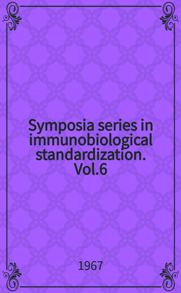 Symposia series in immunobiological standardization. Vol.6 : International symposium on adjuvants of immunity