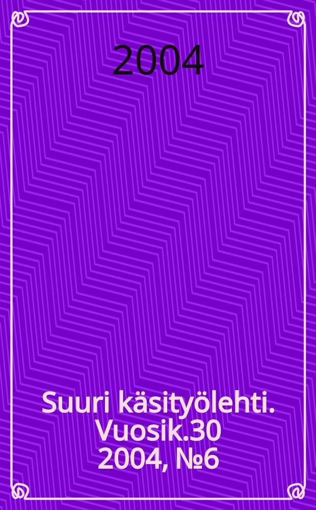 Suuri k&auml;sity&ouml;lehti. Vuosik.30 2004, №6