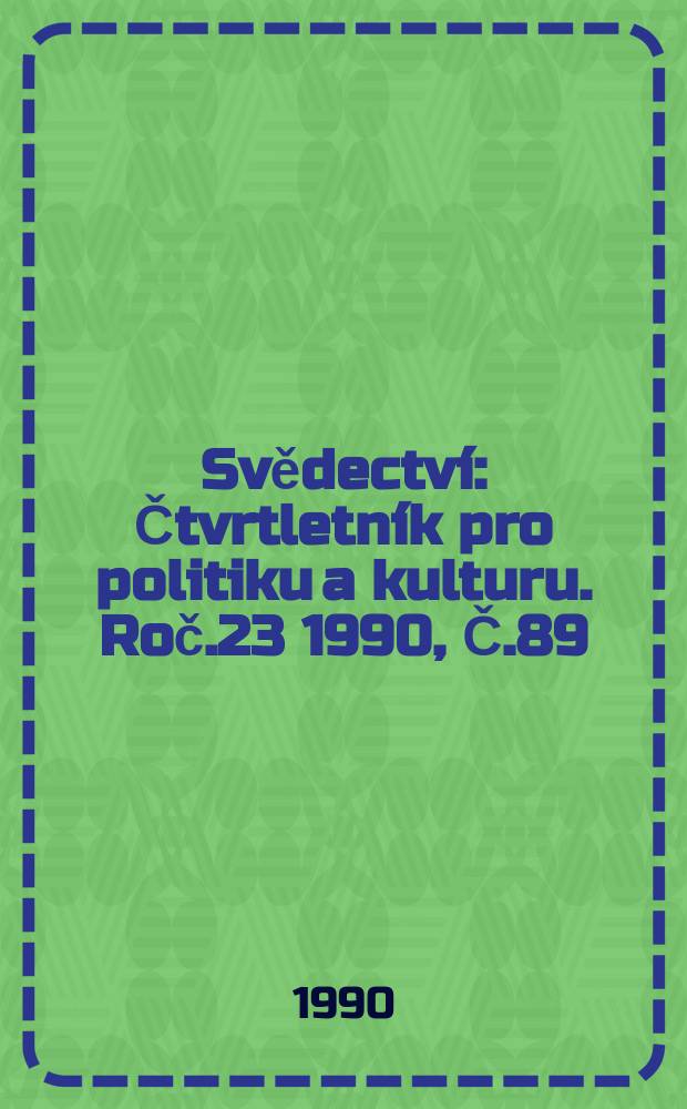 Svědectv&iacute; : Čtvrtletn&iacute;k pro politiku a kulturu. Roč.23 1990, Č.89/90 : Koment&aacute;re , &uacute;vahy , eseje, poezie , liter&aacute;rn&iacute; kritika z čisel vy&scaron;l&yacute;ch v letech 1956-1990 a jejichž autory jsou