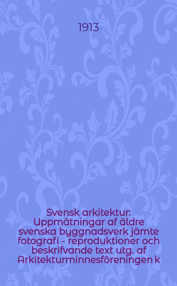 Svensk arkitektur : Uppmätningar af äldre svenska byggnadsverk jämte fotografi - reproduktioner och beskrifvande text utg. af Arkitekturminnesföreningen k. Konsthögskolan. Bd.2, H.1/2 : Stockholms - hus.