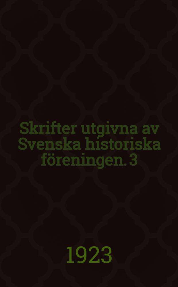 Skrifter utgivna av Svenska historiska föreningen. 3