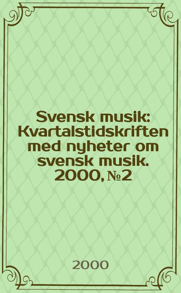 Svensk musik : Kvartalstidskriften med nyheter om svensk musik. 2000, №2