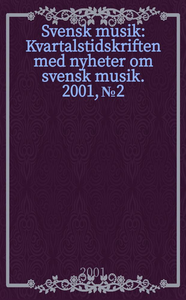 Svensk musik : Kvartalstidskriften med nyheter om svensk musik. 2001, №2
