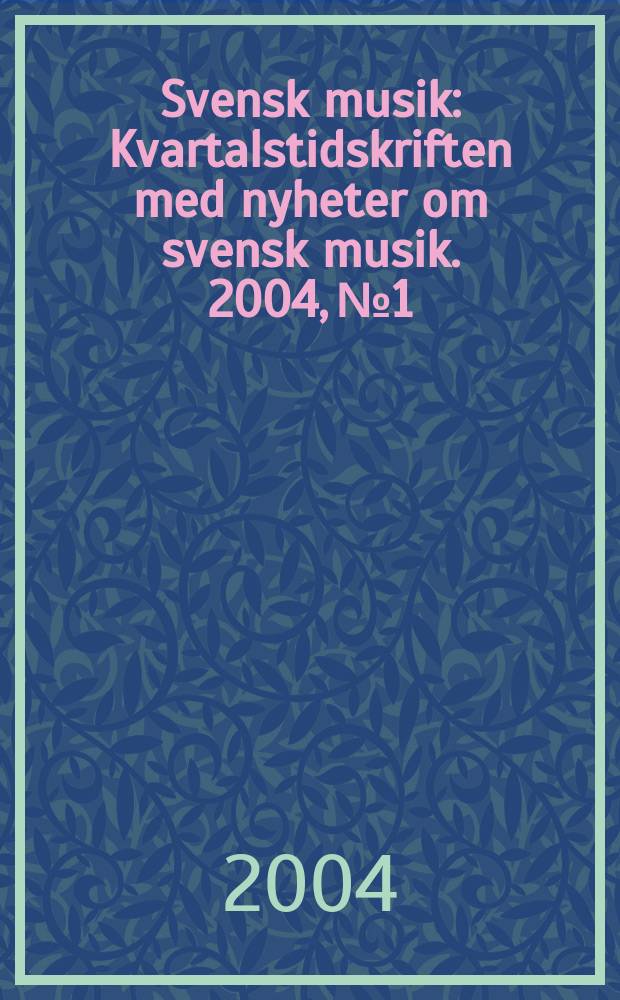 Svensk musik : Kvartalstidskriften med nyheter om svensk musik. 2004, №1