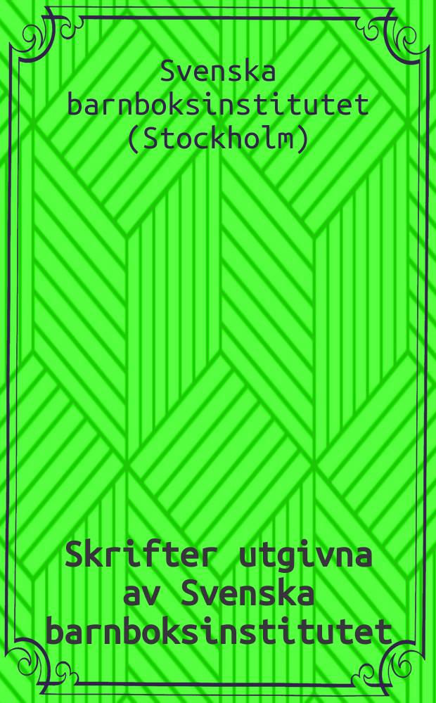 Skrifter utgivna av Svenska barnboksinstitutet = Studies published by the Swedish institute for children's books = Шведский Институт детства