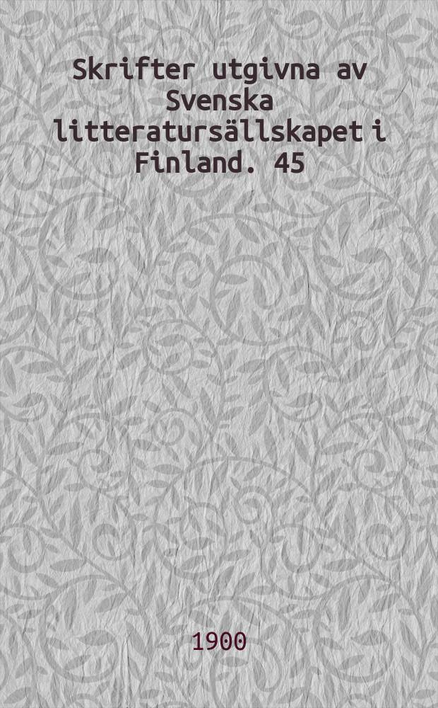 Skrifter utgivna av Svenska litteratursällskapet i Finland. 45 : 1899
