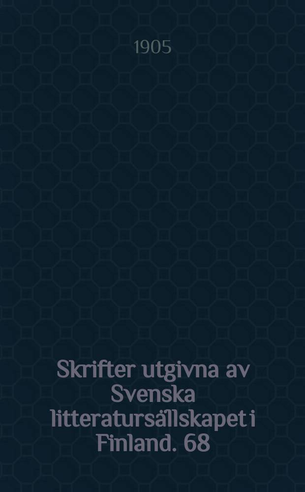 Skrifter utgivna av Svenska litteratursällskapet i Finland. 68 : 1904
