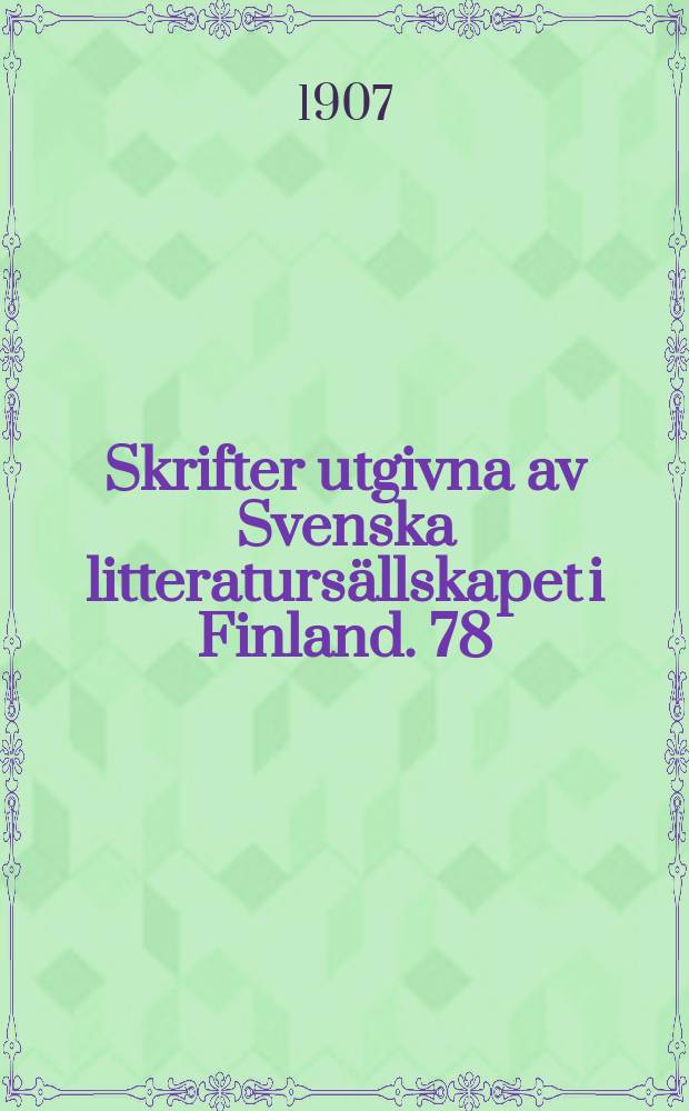 Skrifter utgivna av Svenska litteratursällskapet i Finland. 78 : 1906