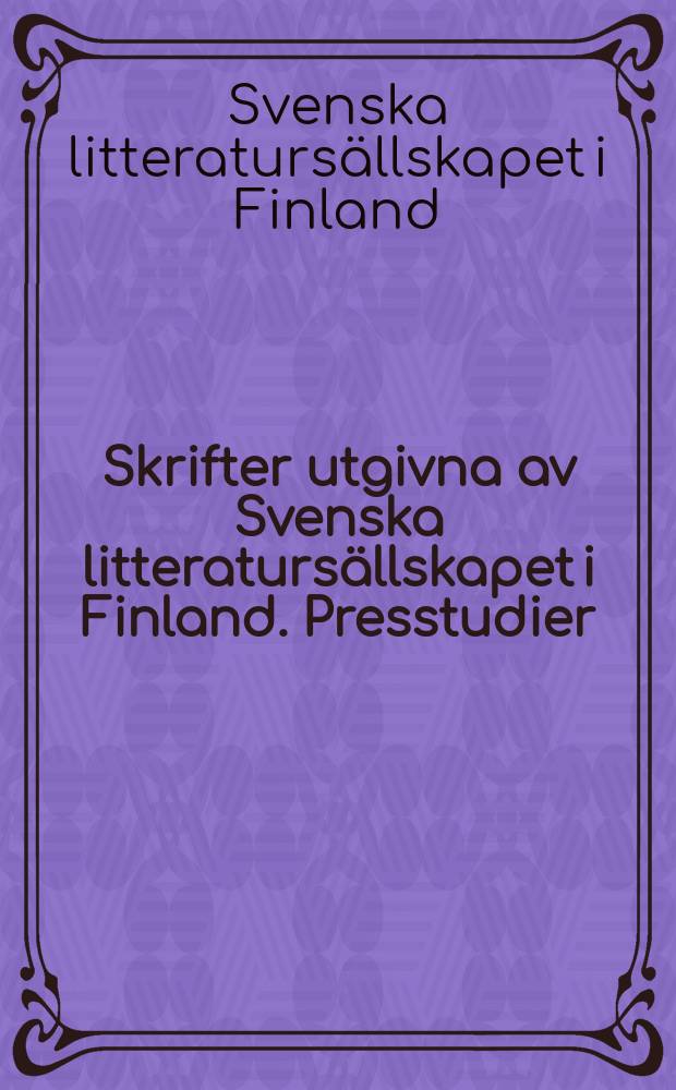 Skrifter utgivna av Svenska litteratursällskapet i Finland. Presstudier