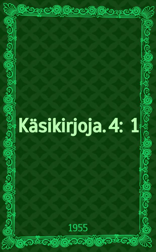 Käsikirjoja. 4 : 1