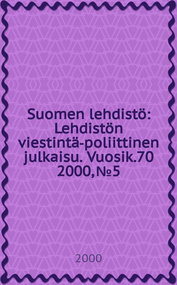 Suomen lehdistö : Lehdistön viestintä-poliittinen julkaisu. [Vuosik.70] 2000, №5