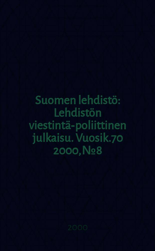Suomen lehdistö : Lehdistön viestintä-poliittinen julkaisu. [Vuosik.70] 2000, №8