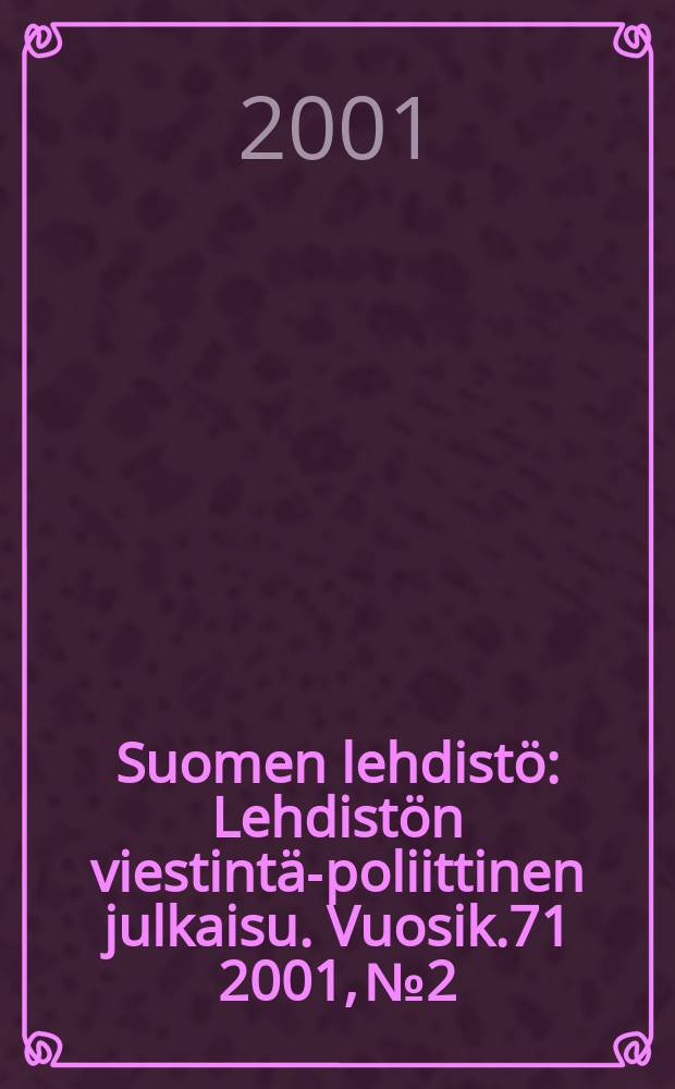 Suomen lehdistö : Lehdistön viestintä-poliittinen julkaisu. [Vuosik.71] 2001, №2