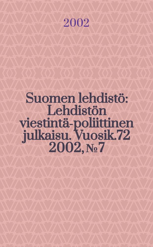 Suomen lehdistö : Lehdistön viestintä-poliittinen julkaisu. [Vuosik.72] 2002, №7