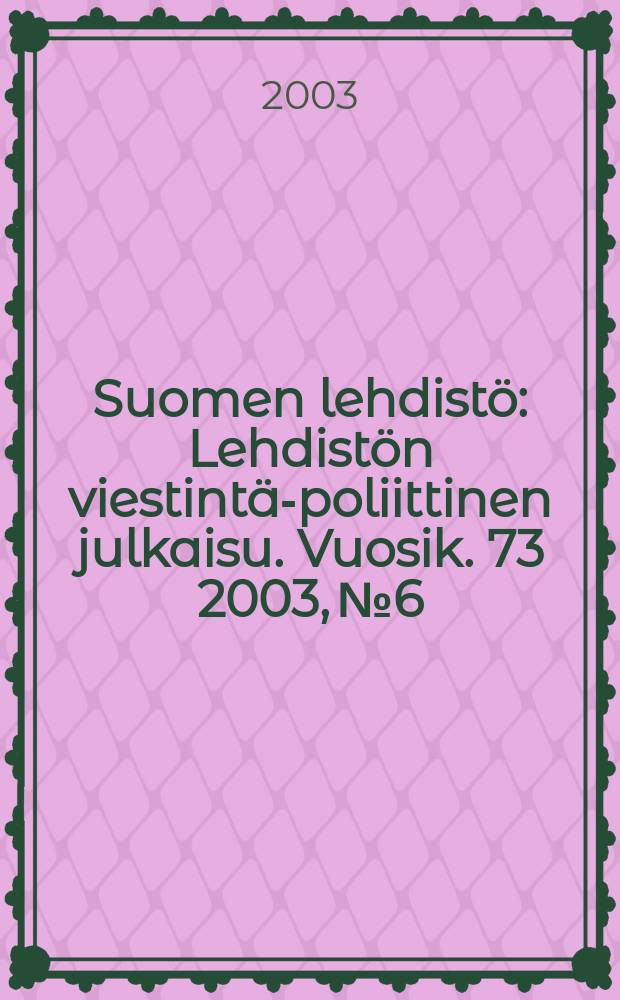 Suomen lehdistö : Lehdistön viestintä-poliittinen julkaisu. Vuosik. 73 2003, №6