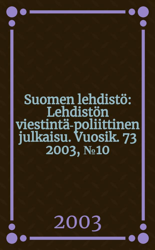 Suomen lehdistö : Lehdistön viestintä-poliittinen julkaisu. Vuosik. 73 2003, №10