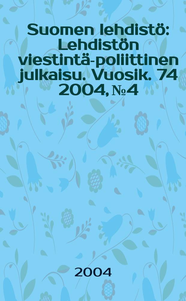 Suomen lehdistö : Lehdistön viestintä-poliittinen julkaisu. Vuosik. 74 2004, №4