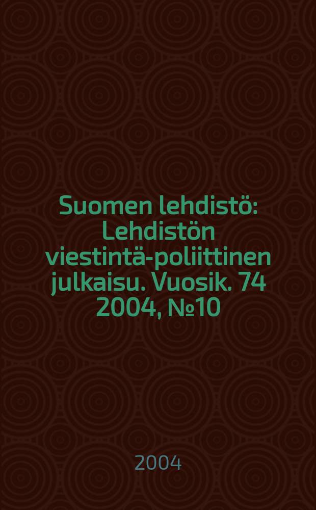 Suomen lehdistö : Lehdistön viestintä-poliittinen julkaisu. Vuosik. 74 2004, №10