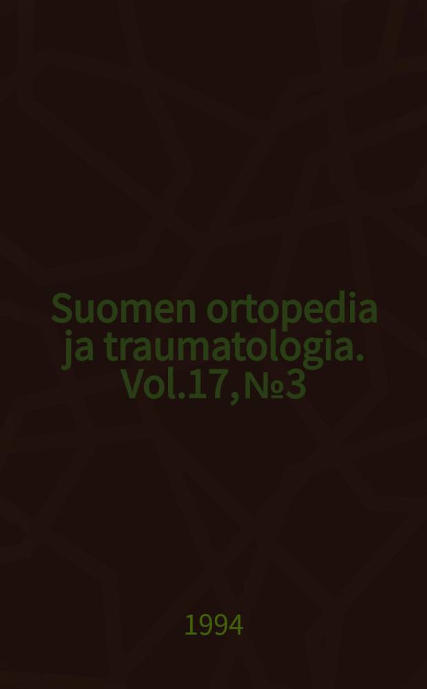 Suomen ortopedia ja traumatologia. Vol.17, №3 : (Suomen ortopediyhdistyksen vuosikokous 10 - 11. 11. 1994)