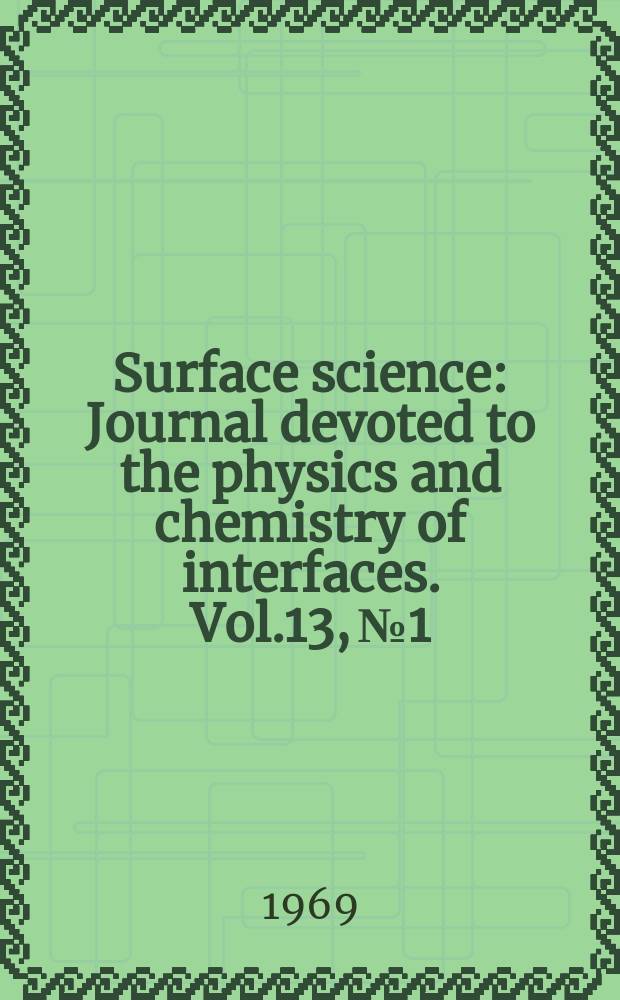 Surface science : Journal devoted to the physics and chemistry of interfaces. Vol.13, №1 : Proceedings of the symposia on semiconductor surface phenomena and adsorption and catalysis on semiconducting materials