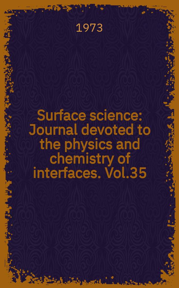 Surface science : Journal devoted to the physics and chemistry of interfaces. Vol.35 : The solid - vacuum interface