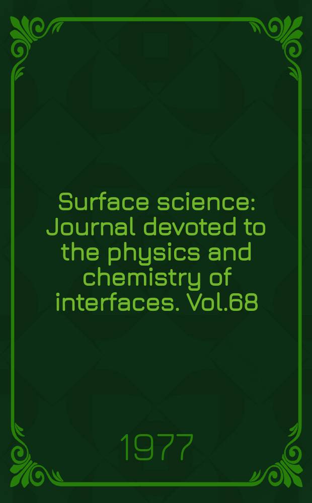 Surface science : Journal devoted to the physics and chemistry of interfaces. Vol.68 : Interdisciplinary surface science