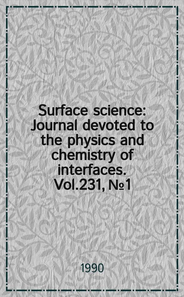Surface science : Journal devoted to the physics and chemistry of interfaces. Vol.231, №1/2 : International seminar on surface physics (13;1989;Piechowice). Proceedings ...