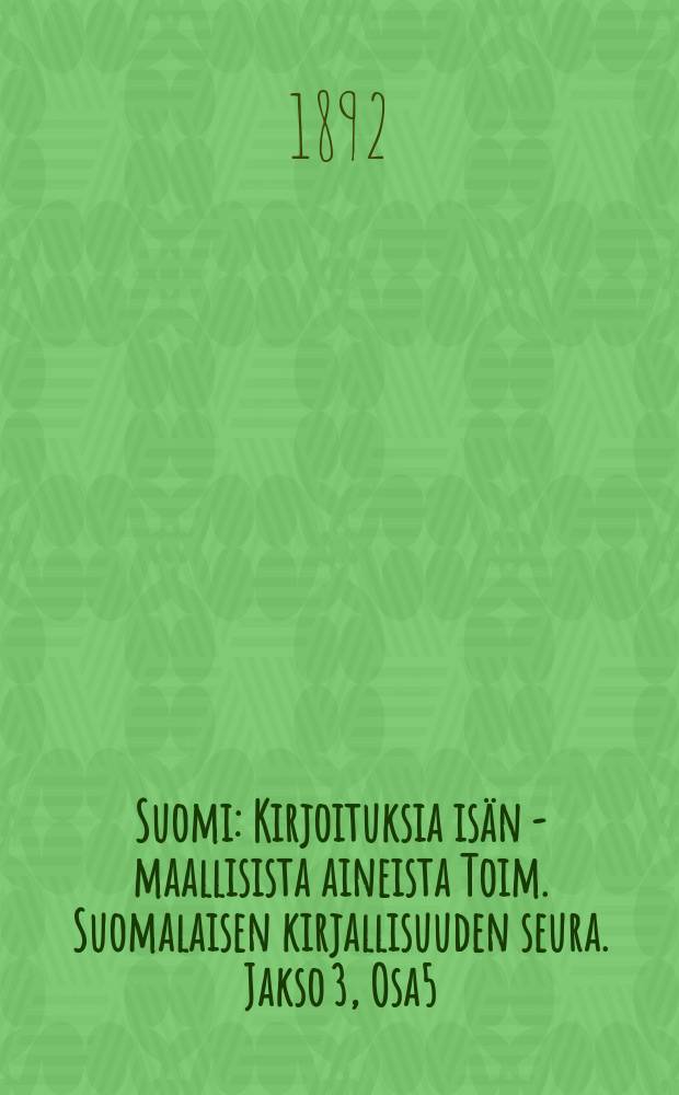 Suomi : Kirjoituksia isän - maallisista aineista Toim. Suomalaisen kirjallisuuden seura. Jakso 3, Osa5