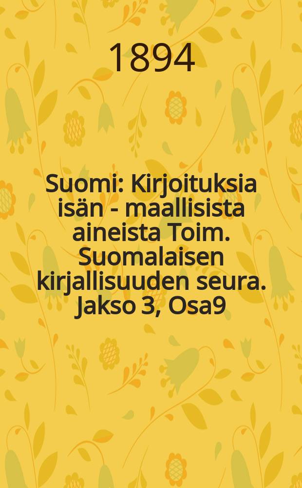 Suomi : Kirjoituksia isän - maallisista aineista Toim. Suomalaisen kirjallisuuden seura. Jakso 3, Osa9