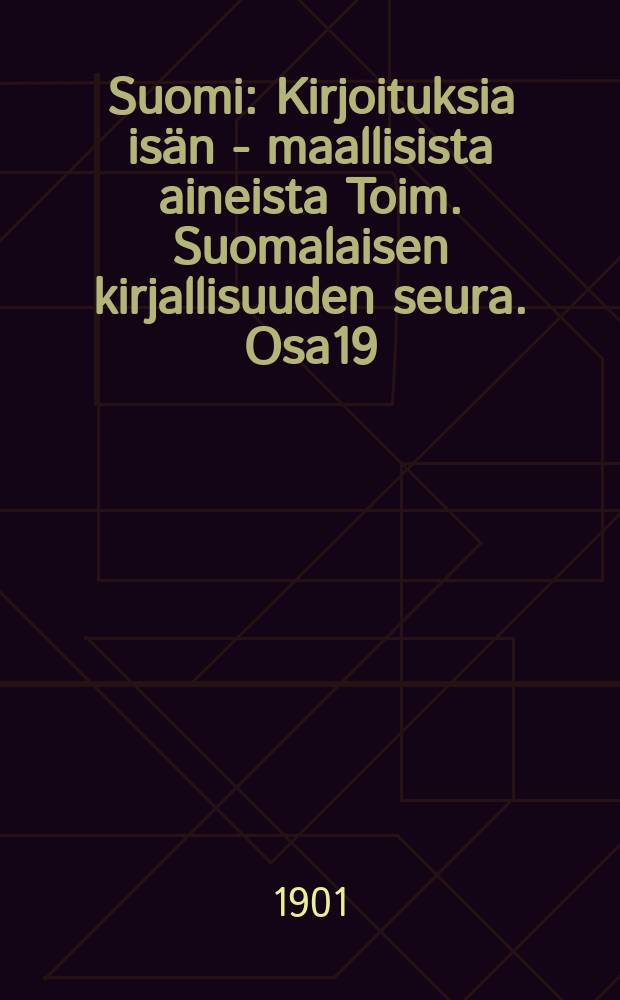 Suomi : Kirjoituksia isän - maallisista aineista Toim. Suomalaisen kirjallisuuden seura. Osa19