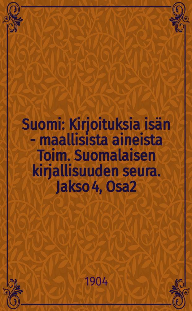 Suomi : Kirjoituksia isän - maallisista aineista Toim. Suomalaisen kirjallisuuden seura. Jakso 4, Osa2