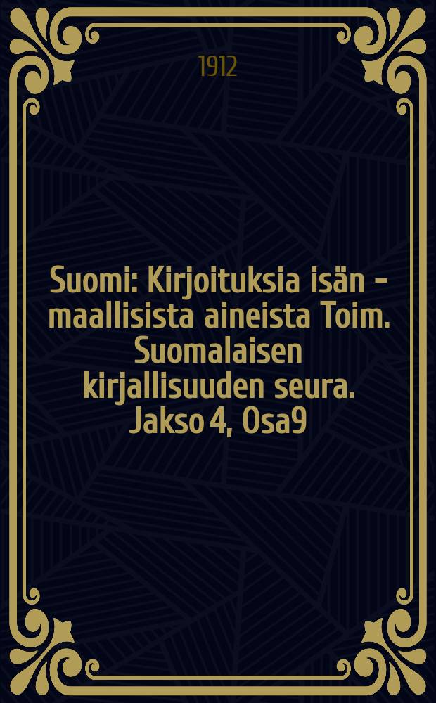 Suomi : Kirjoituksia isän - maallisista aineista Toim. Suomalaisen kirjallisuuden seura. Jakso 4, Osa9 : 1910/1912