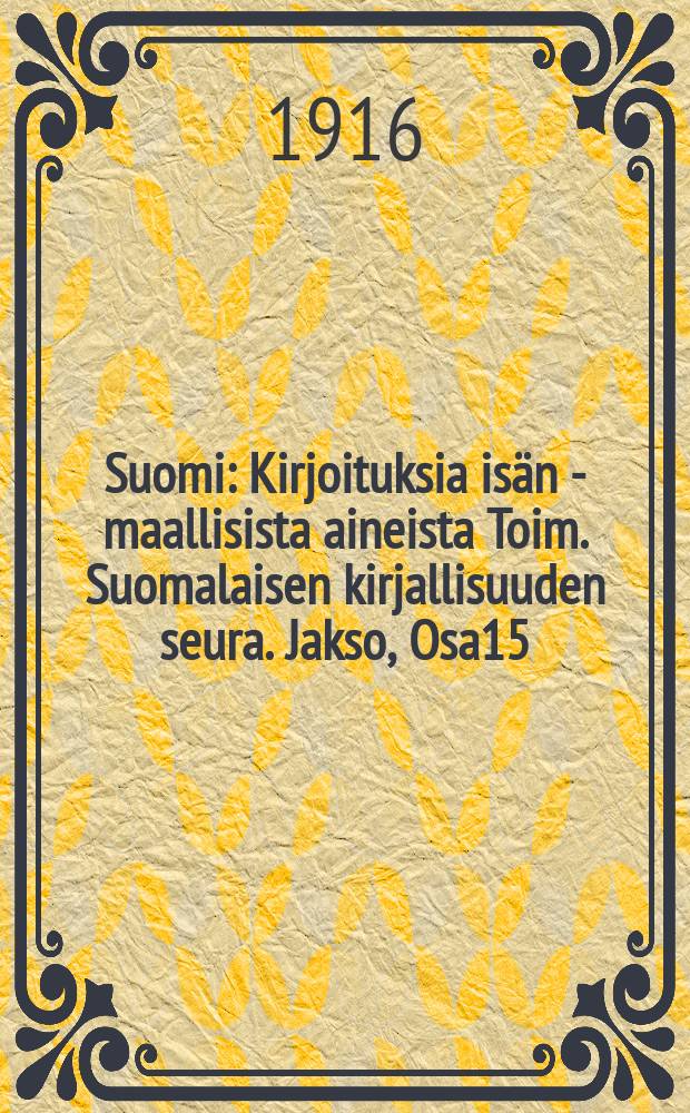 Suomi : Kirjoituksia isän - maallisista aineista Toim. Suomalaisen kirjallisuuden seura. Jakso, Osa15 : 1915/1916