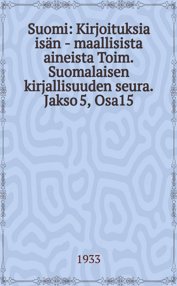 Suomi : Kirjoituksia isän - maallisista aineista Toim. Suomalaisen kirjallisuuden seura. Jakso 5, Osa15