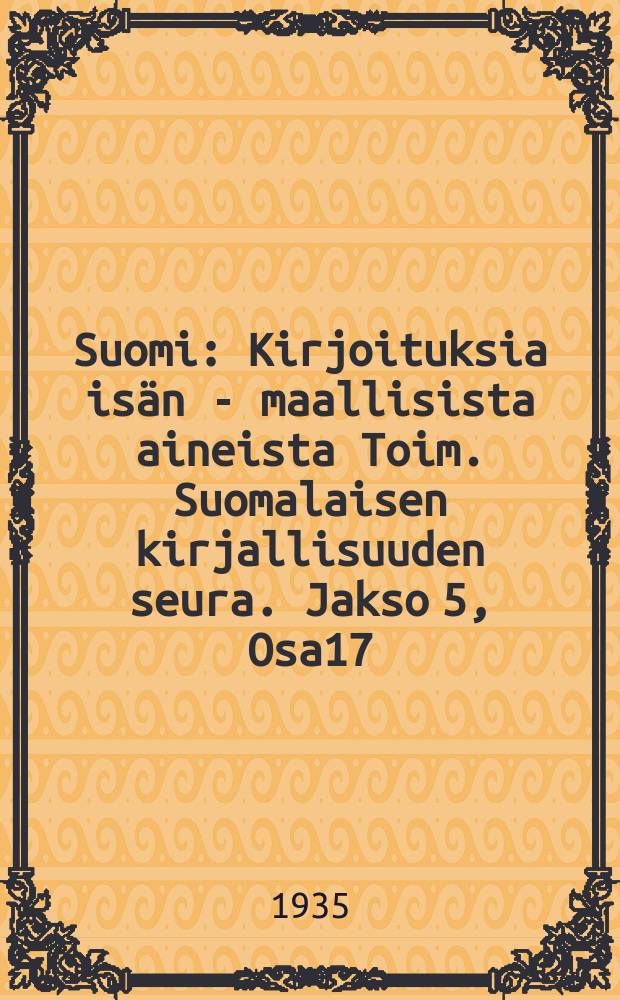 Suomi : Kirjoituksia isän - maallisista aineista Toim. Suomalaisen kirjallisuuden seura. Jakso 5, Osa17