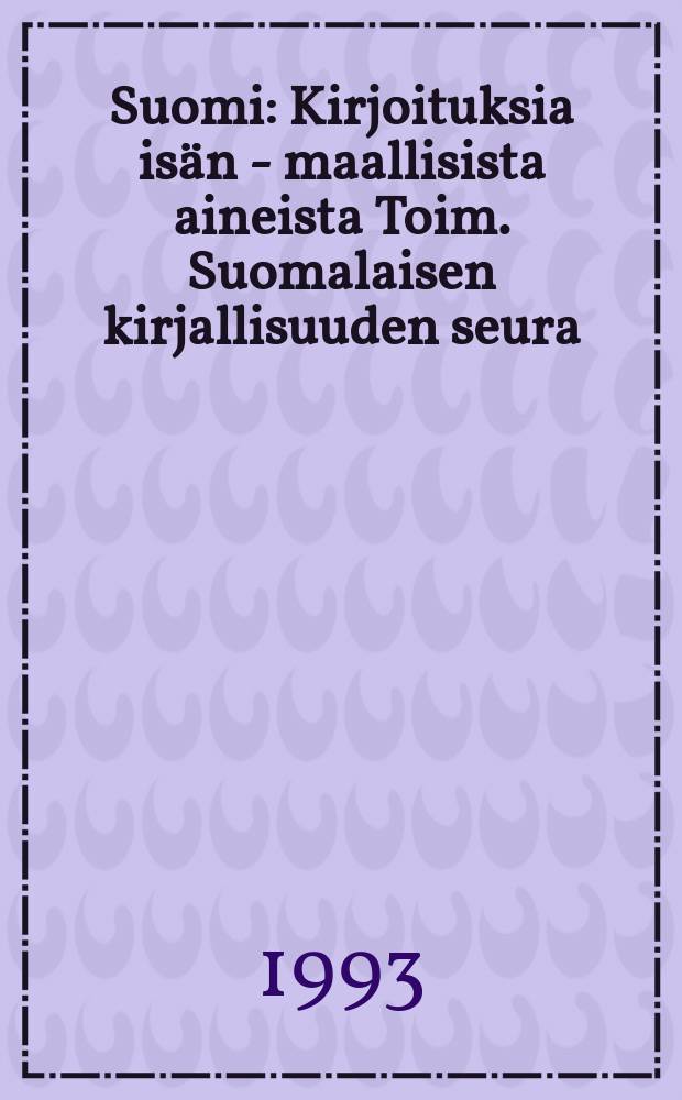 Suomi : Kirjoituksia isän - maallisista aineista Toim. Suomalaisen kirjallisuuden seura : Suomen kieli, suomen mieli