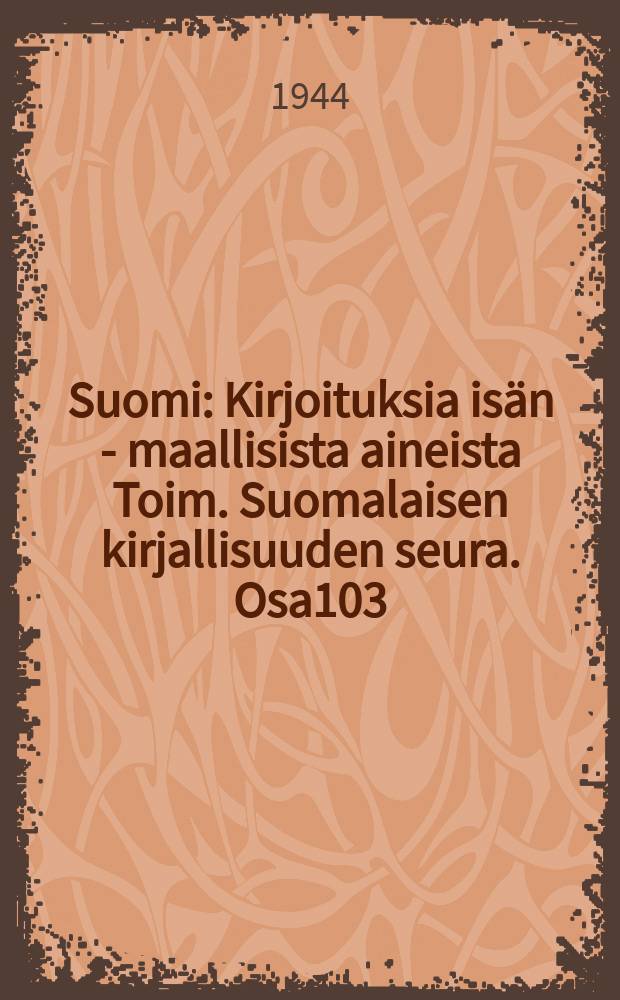 Suomi : Kirjoituksia isän - maallisista aineista Toim. Suomalaisen kirjallisuuden seura. Osa103