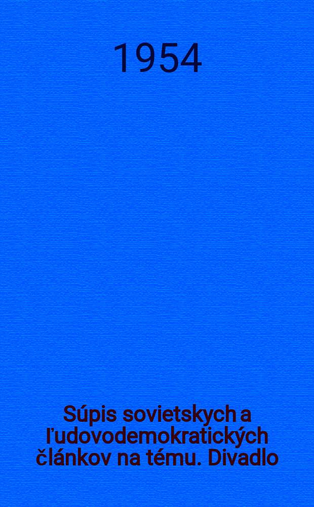 S&uacute;pis sovietskych a ľudovodemokratick&yacute;ch čl&aacute;nkov na t&eacute;mu. Divadlo : (Len pre &scaron;tudijn&eacute; &uacute;čely )