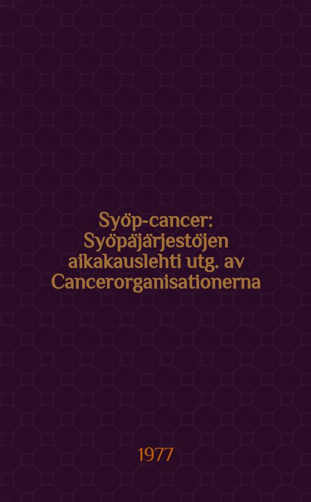 Syöpä- cancer : Syöpäjärjestöjen aikakauslehti utg. av Cancerorganisationerna
