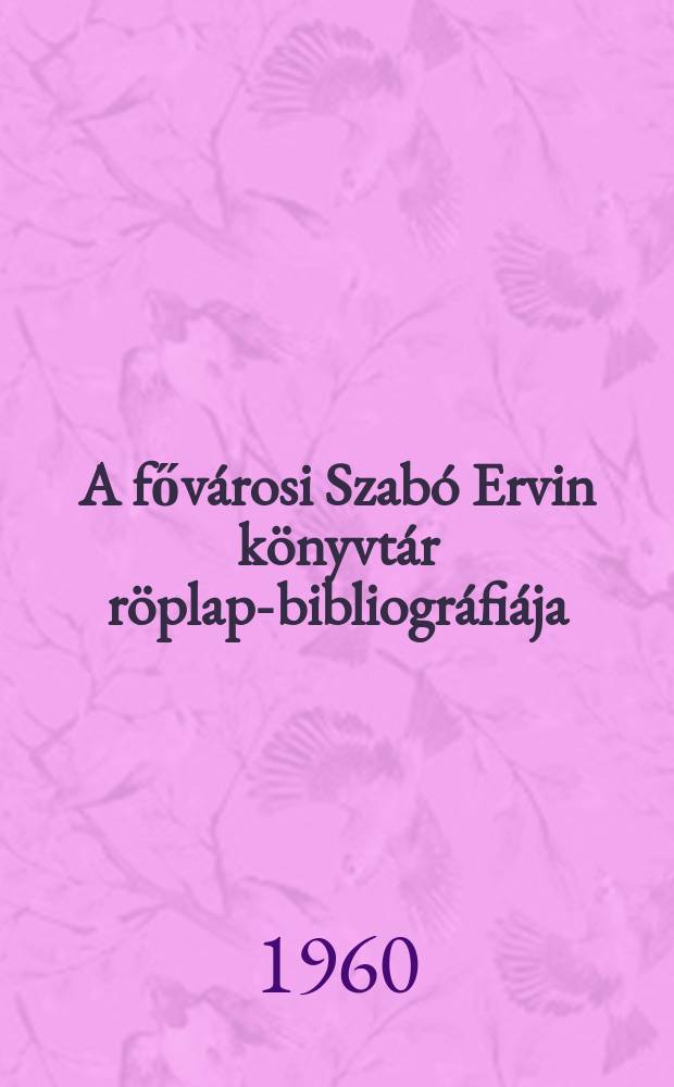 A fővárosi Szabó Ervin könyvtár röplap-bibliográfiája