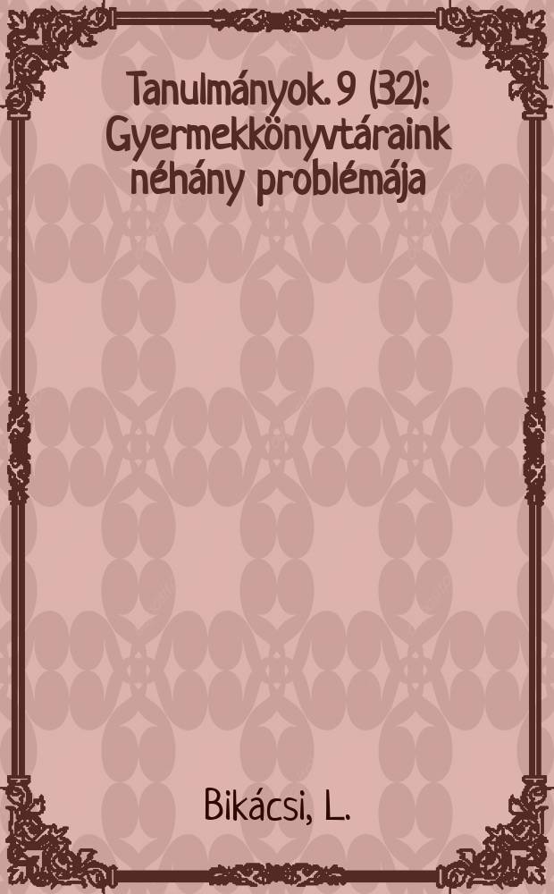 Tanulmányok. 9(32) : Gyermekkönyvtáraink néhány problémája