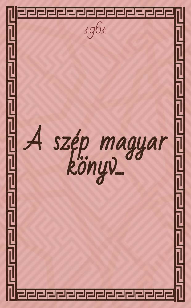 A szép magyar könyv ... : Közzéteszi a Müvelödesügyi Min. kiadói föigazgatósóga ém.