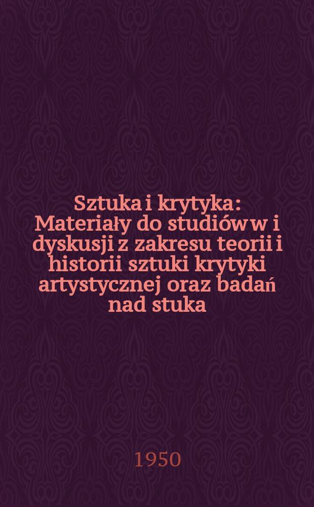 Sztuka i krytyka : Materiały do studi&oacute;w w i dyskusji z zakresu teorii i historii sztuki krytyki artystycznej oraz badań nad stuka