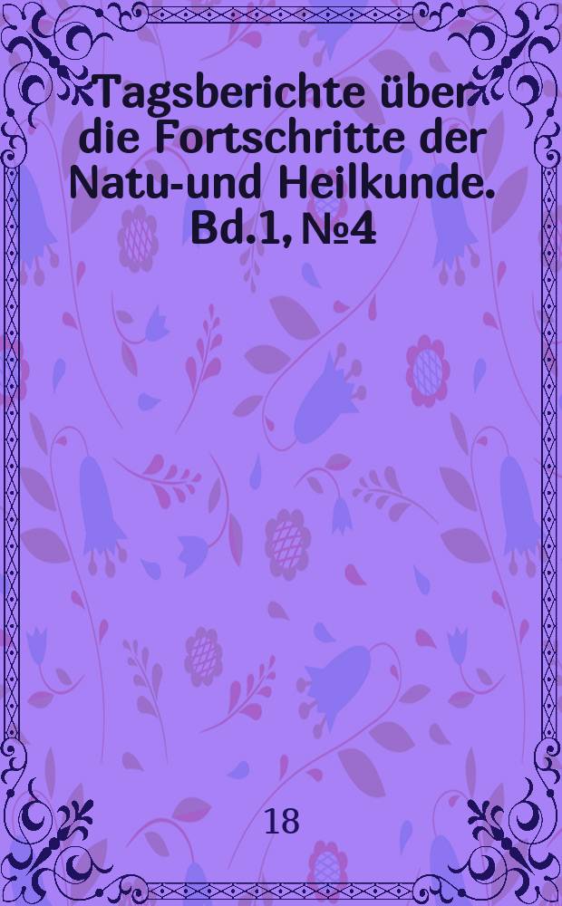 Tagsberichte über die Fortschritte der Natur- und Heilkunde. Bd.1, №4