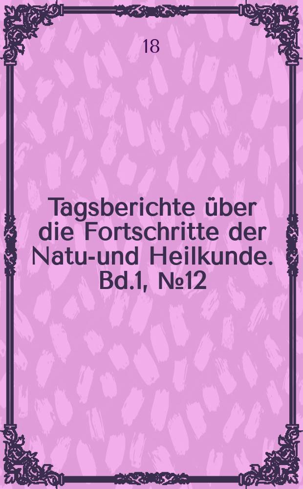 Tagsberichte über die Fortschritte der Natur- und Heilkunde. Bd.1, №12