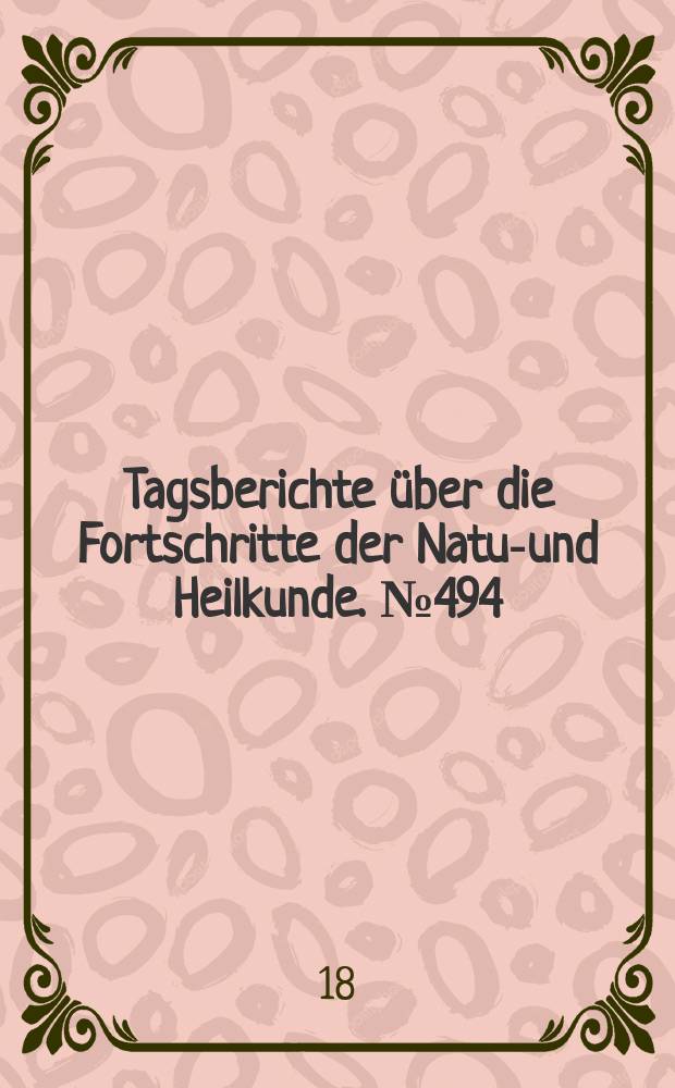 Tagsberichte über die Fortschritte der Natur- und Heilkunde. №494