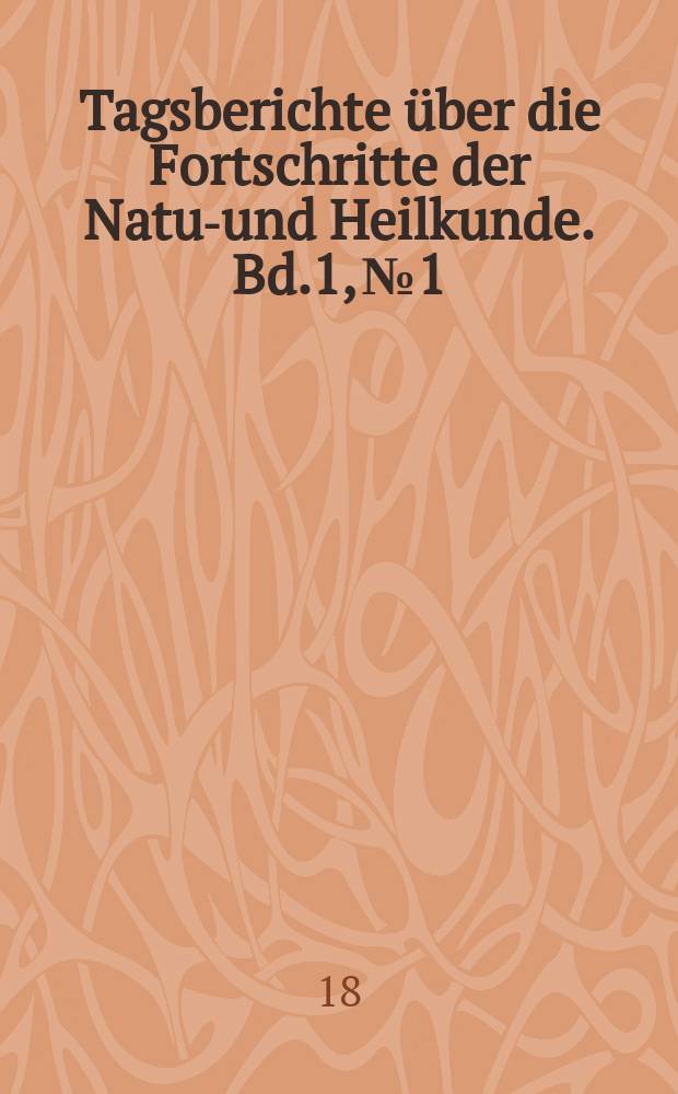 Tagsberichte über die Fortschritte der Natur- und Heilkunde. Bd.1, №1