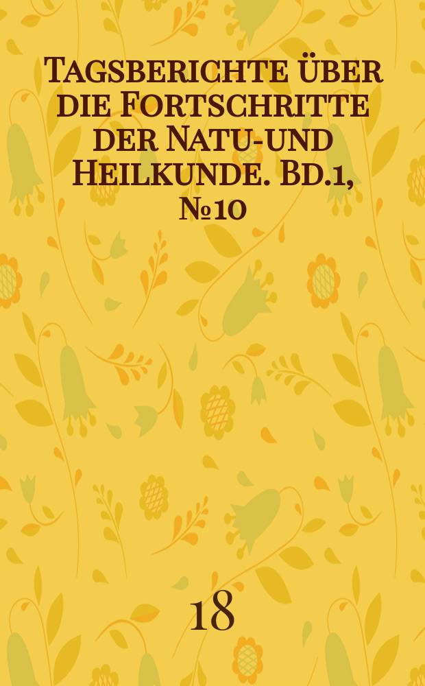 Tagsberichte über die Fortschritte der Natur- und Heilkunde. Bd.1, №10