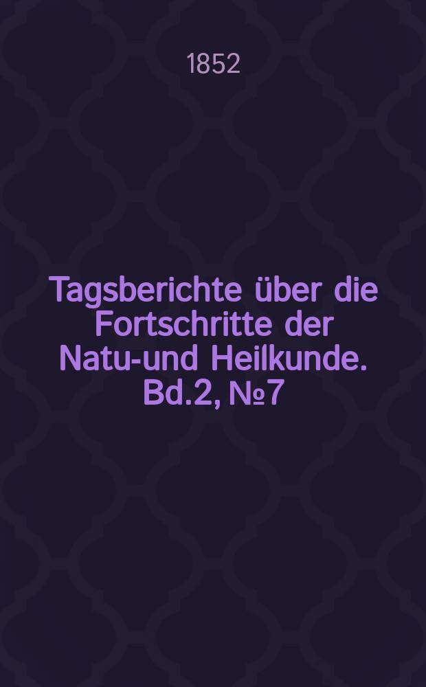 Tagsberichte über die Fortschritte der Natur- und Heilkunde. Bd.2, №7